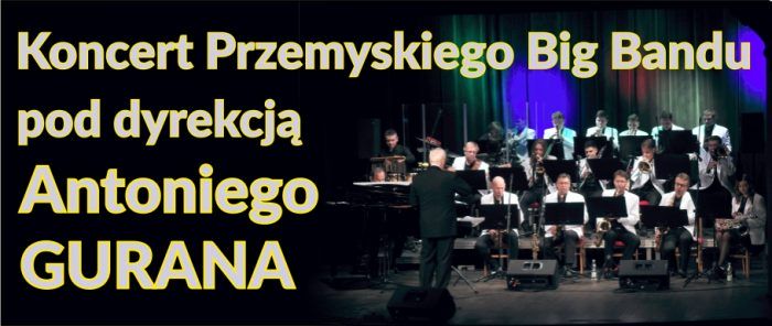 18 listopada 2023 r. godz. 18.00 - Koncert Przemyskiego Big Bandu pod dyrekcją Antoniego Gurana